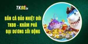 Bắn Cá Đảo Nhiệt Đới TK88 - Khám Phá Đại Dương Sôi Động