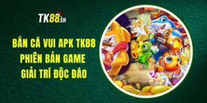 Bắn Cá Vui APK TK88 - Phiên Bản Game Giải Trí Độc Đáo