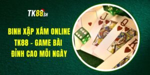 Binh Xập Xám Online TK88 - Game Bài Đỉnh Cao Mỗi Ngày