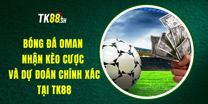 Bóng Đá Oman TK88 – Nhận Kèo Cược Và Dự Đoán Chính Xác