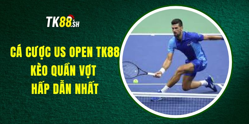 Cá Cược US Open TK88 - Kèo Quần Vợt Hấp Dẫn Nhất