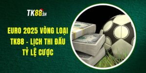 Euro 2025 Vòng Loại TK88 - Lịch Thi Đấu, Tỷ Lệ Cược