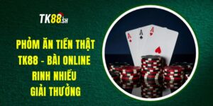 Phỏm Ăn Tiền Thật TK88 - Bài Online Rinh Nhiều Giải Thưởng