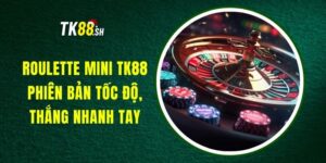 Roulette Mini TK88 - Phiên Bản Tốc Độ, Thắng Nhanh Tay