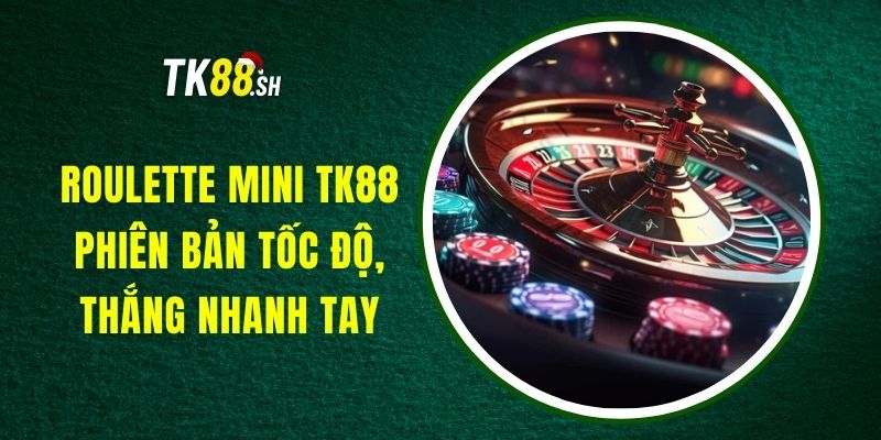 Roulette Mini TK88 - Phiên Bản Tốc Độ, Thắng Nhanh Tay