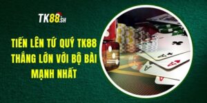 Tiến Lên Tứ Quý TK88 - Thắng Lớn Với Bộ Bài Mạnh Nhất