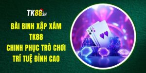 Bài Binh Xập Xám TK88 - Chinh Phục Trò Chơi Trí Tuệ Đỉnh Cao