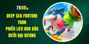 Deep Sea Fortune TK88 - Phiêu Lưu Kho Báu Dưới Đại Dương