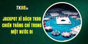 Jackpot Xì Dách TK88 - Chiến Thắng Chỉ Trong Một Nước Đi