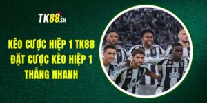 Kèo Cược Hiệp 1 TK88 - Đặt Cược Kèo Hiệp 1, Thắng Nhanh