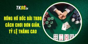 Rồng Hổ Bốc Bài TK88 - Cách Chơi Đơn Giản, Tỷ Lệ Thắng Cao