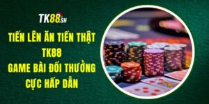 Tiến Lên Ăn Tiền Thật TK88 - Game Bài Đổi Thưởng Cực Hấp Dẫn