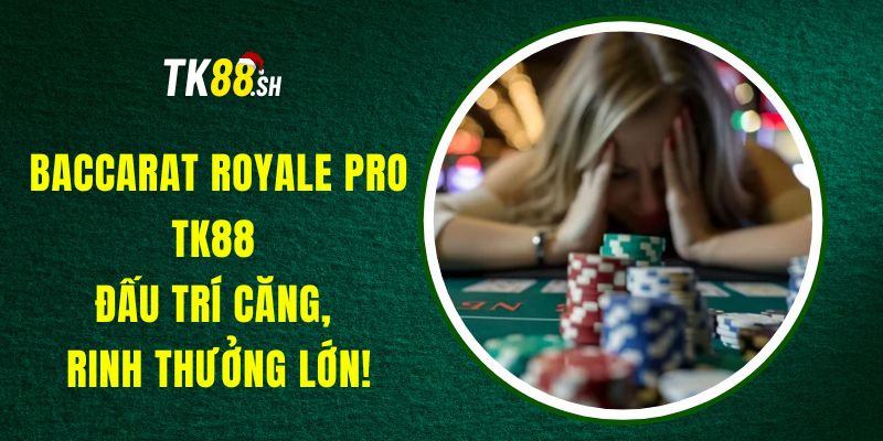 Baccarat Royale Pro TK88 – Đấu Trí Căng, Rinh Thưởng Lớn!
